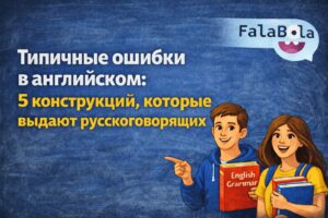 Типичные ошибки в английском: 5 конструкций, которые выдают дословный перевод
